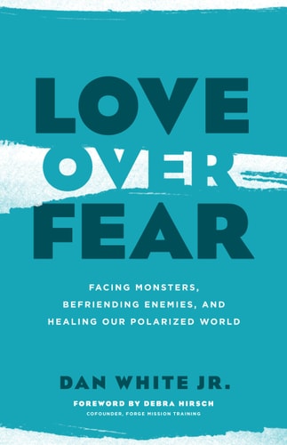 Image for Love Over Fear: Facing Monsters, Befriending Enemies, and Healing Our Polarized World