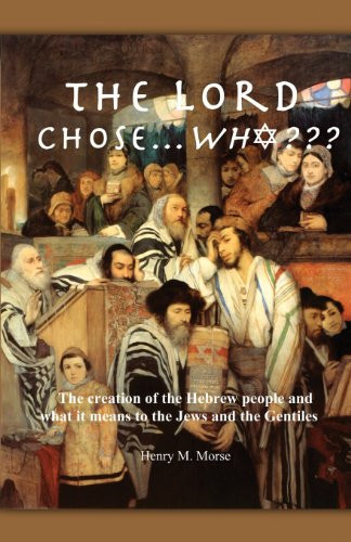 Image for The Lord Chose Who? The Creation of the Hebrew People and what it Means to the Jews and Gentiles