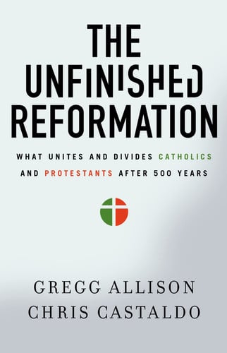 Image for The Unfinished Reformation: What Unites and Divides Catholics and Protestants After 500 Years