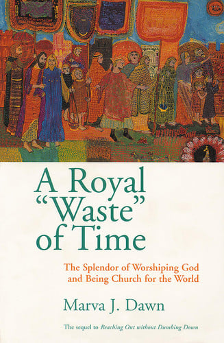 Image for A Royal Waste of Time: The Splendor of Worshiping God and Being Church for the World