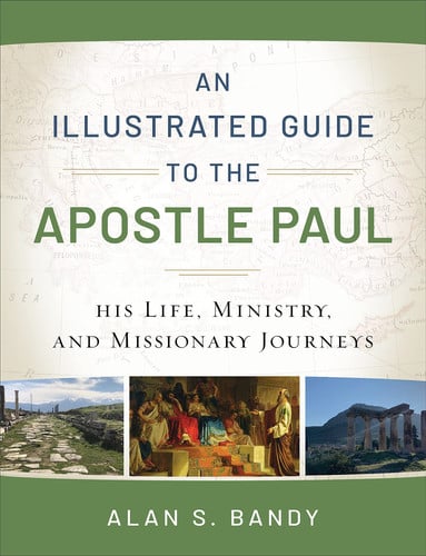 Image for An Illustrated Guide to the Apostle Paul His Life, Ministry, and Missionary Journeys