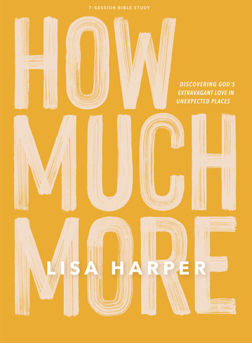 Image for How Much More: Bible Study Book Discovering God's Extravagant Love in Unexpected Places